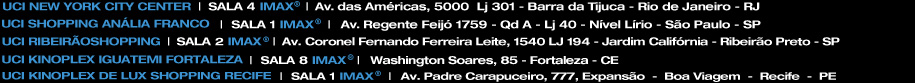 UCI New York City Center  |  Sala 4 IMAX®  |  Avenida das Américas 5000 sala 301 - Barra da Tijuca - Rio de Janeiro - RJ
